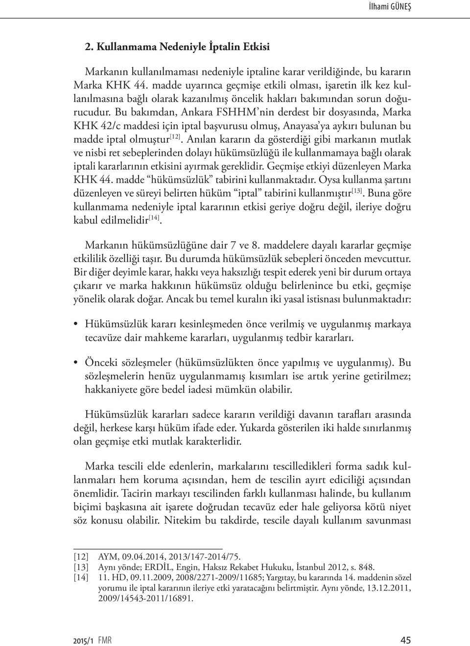Bu bakımdan, Ankara FSHHM nin derdest bir dosyasında, Marka KHK 42/c maddesi için iptal başvurusu olmuş, Anayasa ya aykırı bulunan bu madde iptal olmuştur [12].