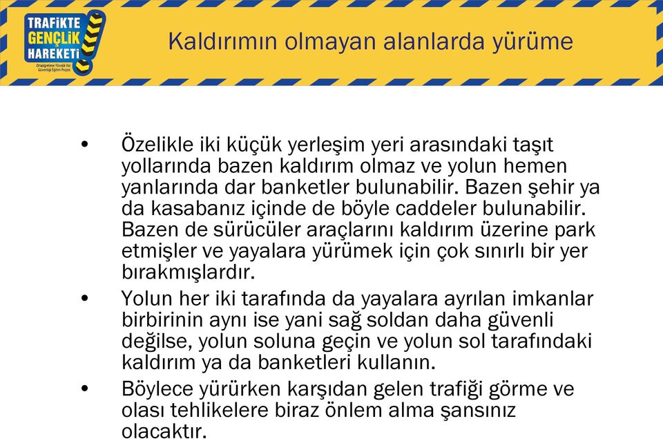 Bazen de sürücüler araçlarını kaldırım üzerine park etmişler ve yayalara yürümek için çok sınırlı bir yer bırakmışlardır.