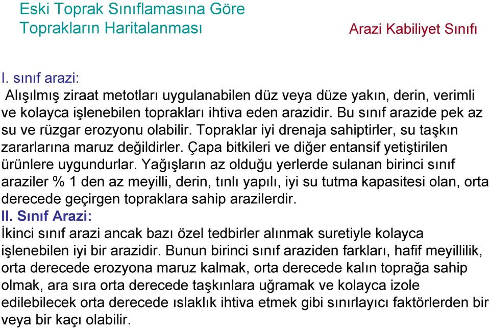 Bu sınıf arazide pek az su ve rüzgar erozyonu olabilir. Topraklar iyi drenaja sahiptirler, su taşkın zararlarına maruz değildirler. Çapa bitkileri ve diğer entansif yetiştirilen ürünlere uygundurlar.