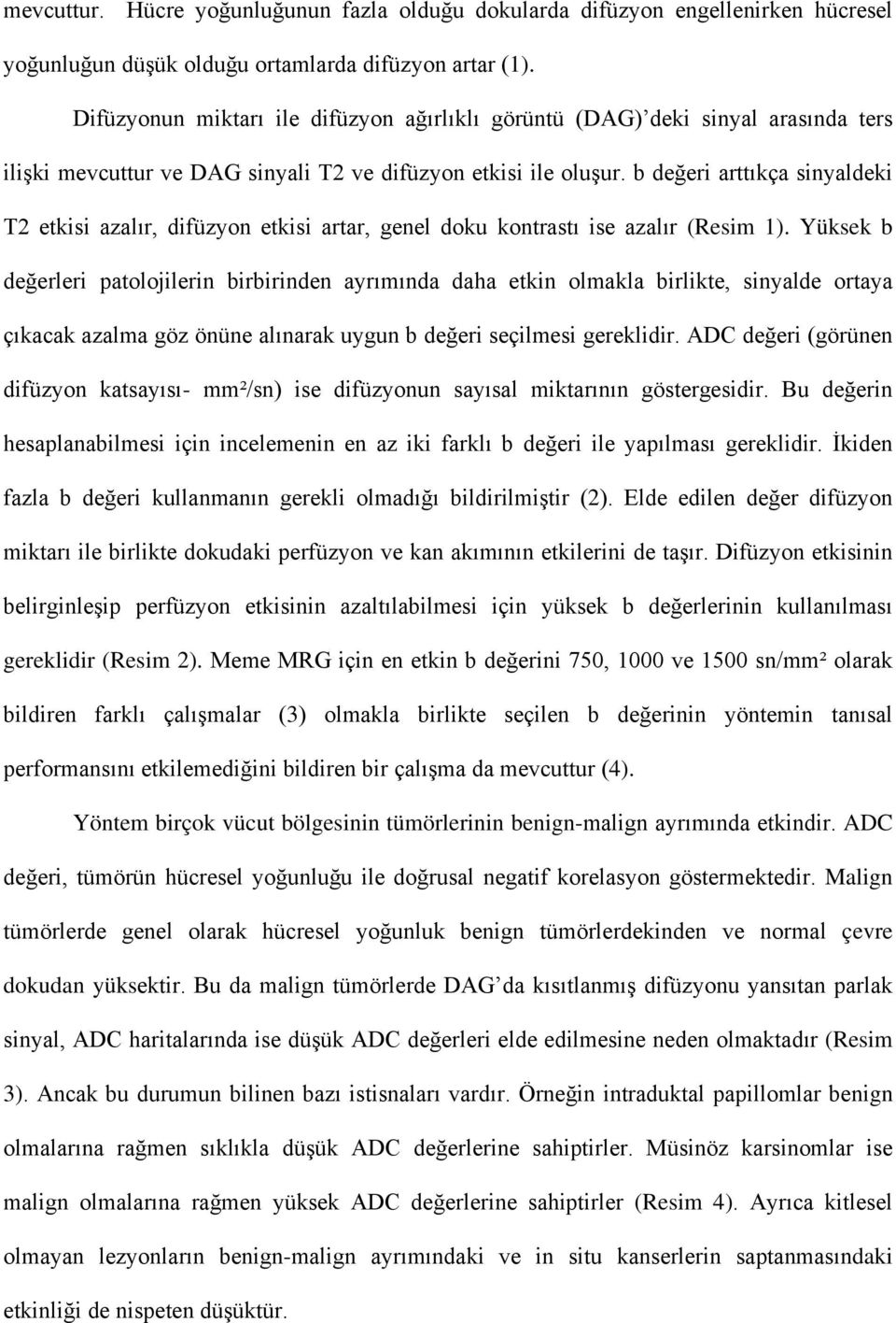 b değeri arttıkça sinyaldeki T2 etkisi azalır, difüzyon etkisi artar, genel doku kontrastı ise azalır (Resim 1).