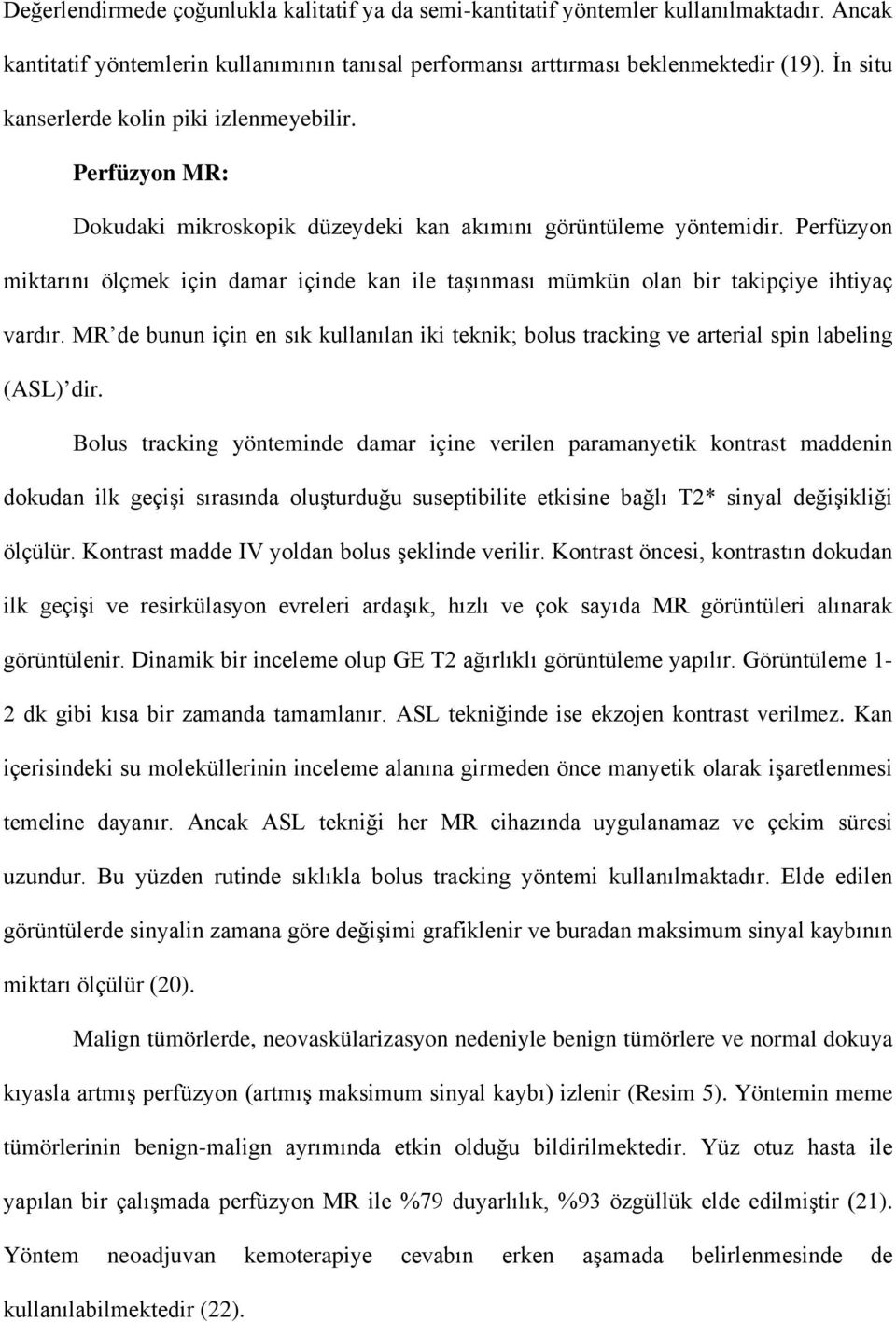 Perfüzyon miktarını ölçmek için damar içinde kan ile taşınması mümkün olan bir takipçiye ihtiyaç vardır.