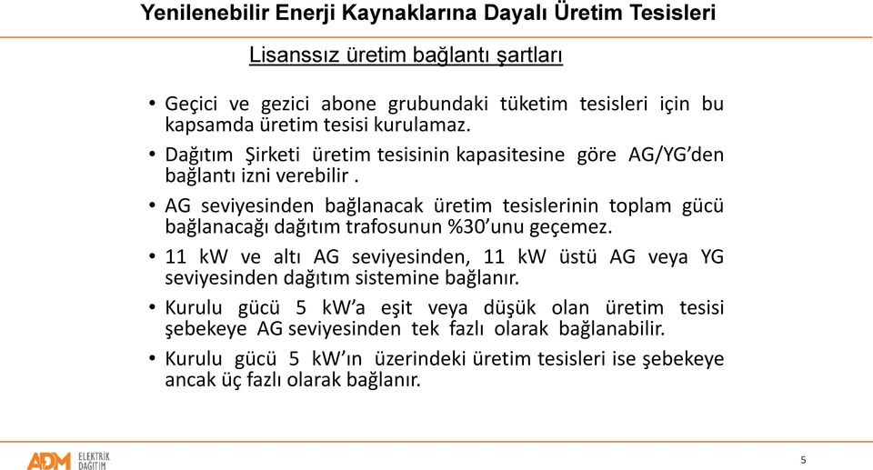 AG seviyesinden bağlanacak üretim tesislerinin toplam gücü bağlanacağı dağıtım trafosunun %30 unu geçemez.