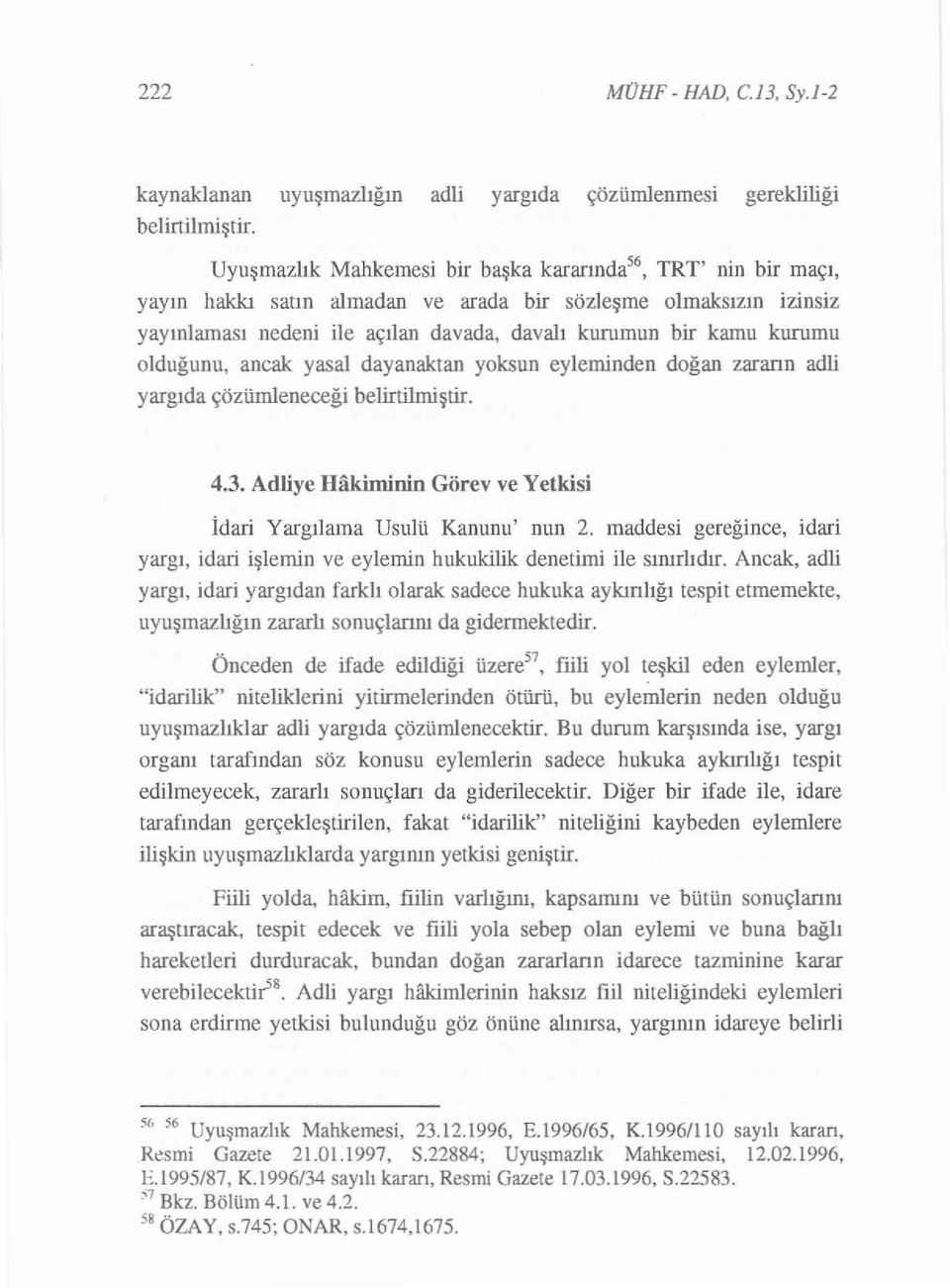 davalı kurumun bir kamu kurumu o l d uğ u n u, ancak yasal dayanaktan yoksun eyleminden doğan zararın adli y arg ı da ç öz ü mle nece ğ i belirtilmiş tir. 4.3.