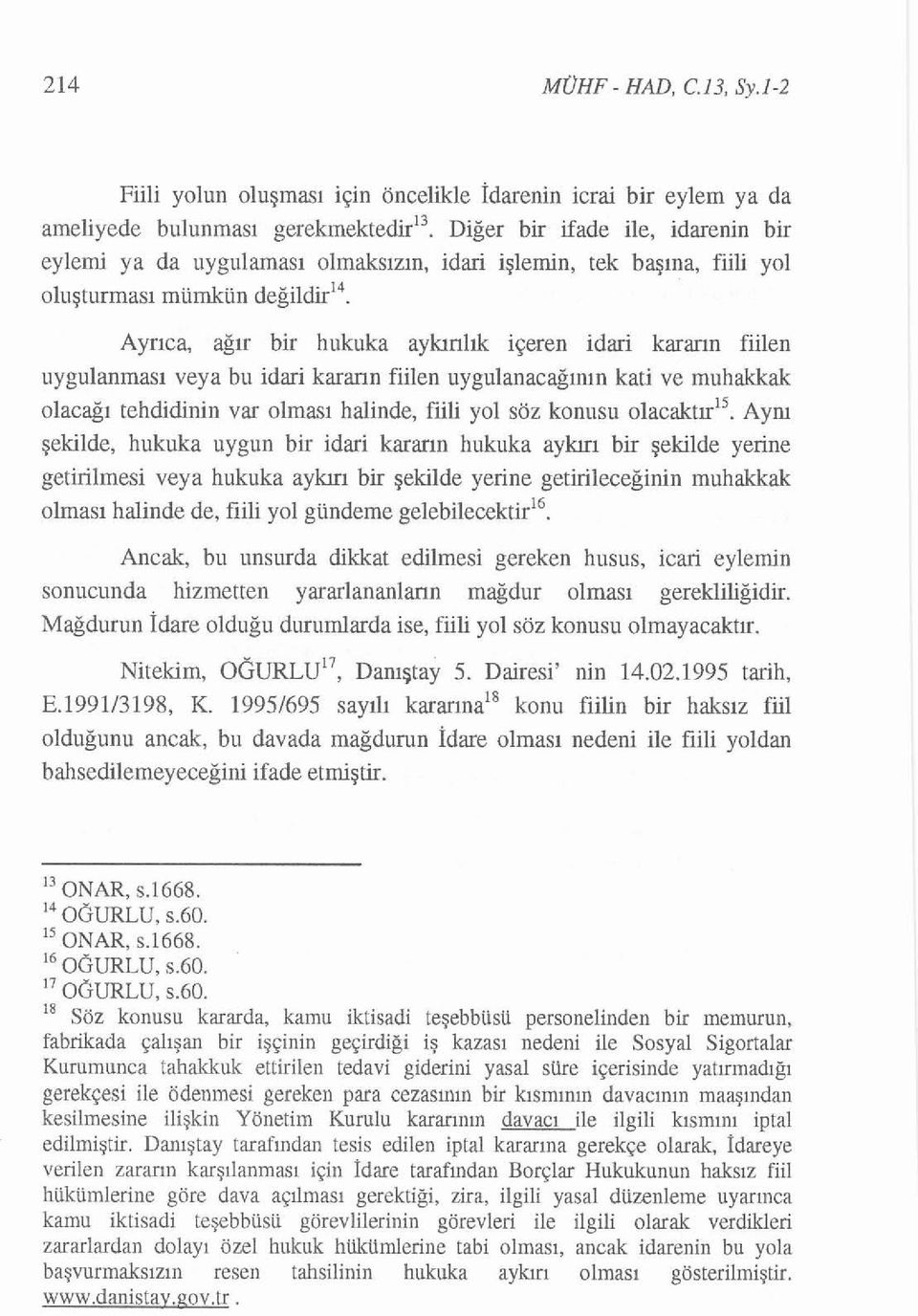 Ayrıca, ağır bir hukuka aykınlık içeren idari kararın fiilen uygulanması vey a bu idari kararın fiilen uygulan acağının kati ve muhakkak olacağı tehdidinin var olması halinde, fiili yol söz konusu