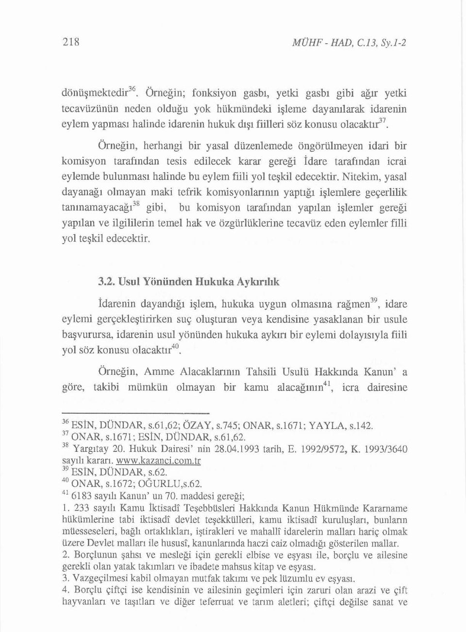 Örneğin, herhangi bir yasal düzenlernede öngörülmeyen idari bir komisyon tarafından tesis edilecek karar gereği İdare tarafından icrai eylemde bulunması halinde bu eylem fiili yol teşkil edecektir.