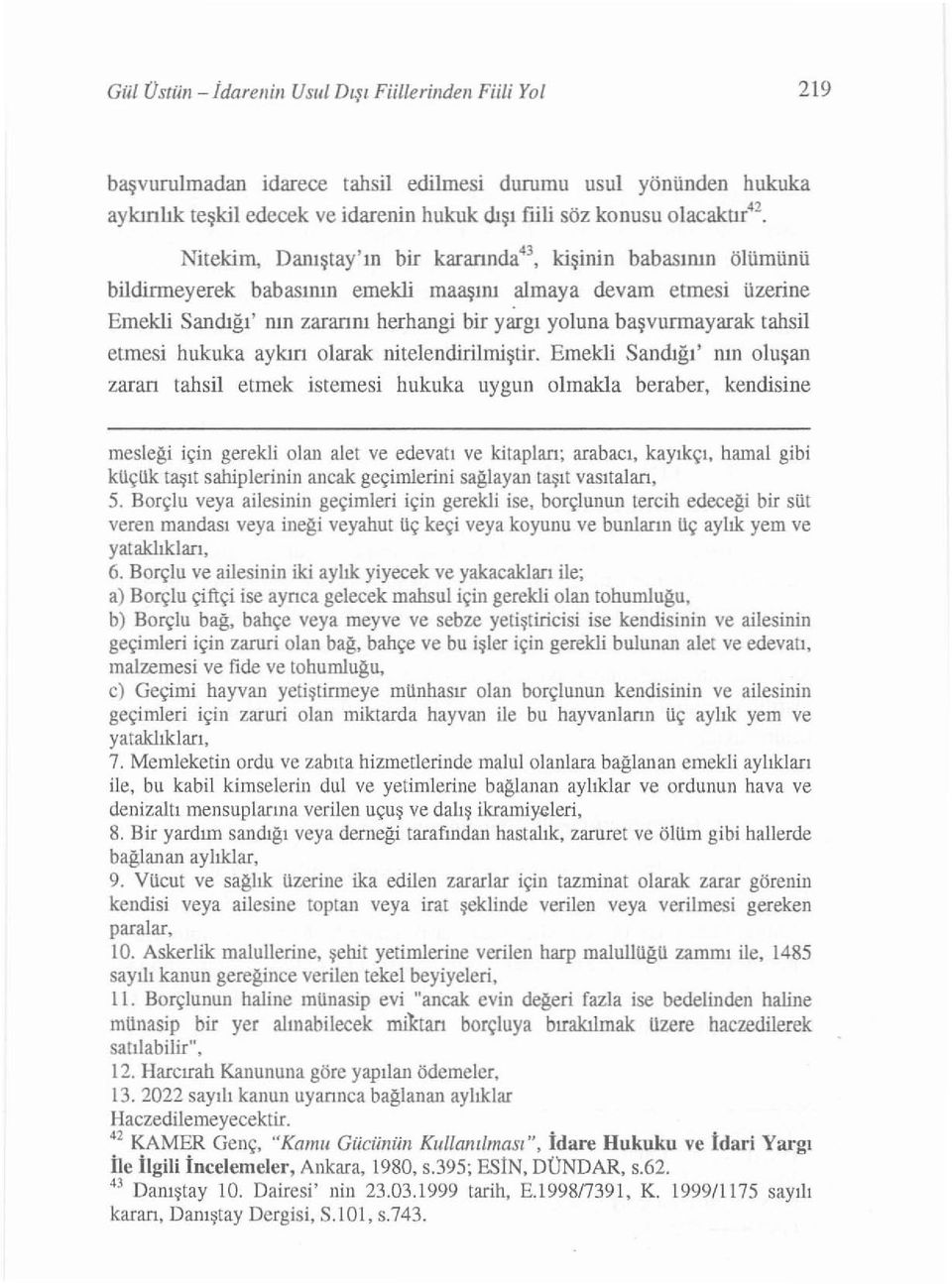 Niteki m, D anı şt ay 'ın bir kararında", kişinin babasının ölümünü bildinneyerek bab asının eme kl i maaşını almaya dev am etmesi üzerine Eme kli Sandı ğı ' n ın zararı n ı herhangi bir y arg ı yo