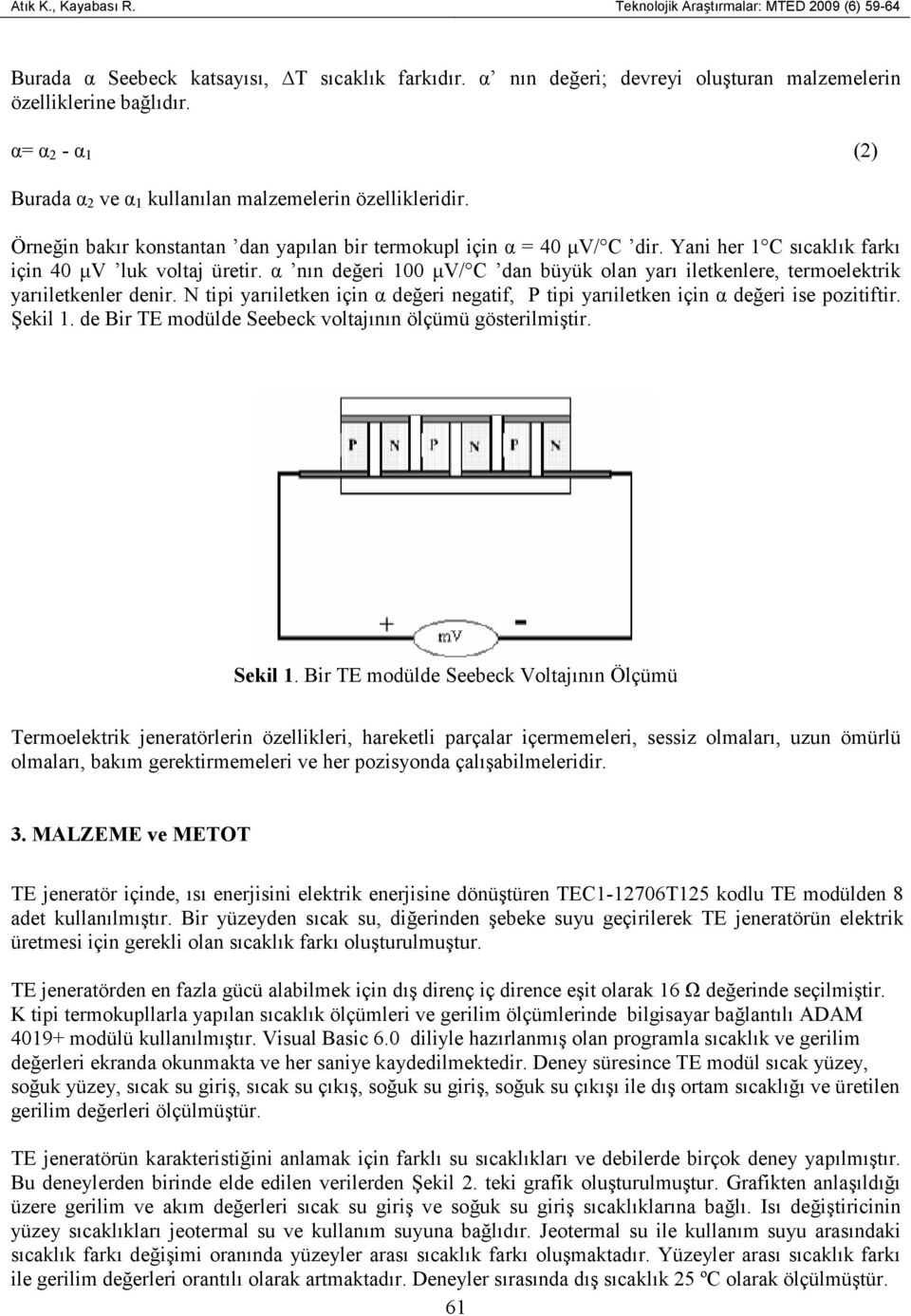 Yani her 1 C sıcaklık farkı için 4 µv luk voltaj üretir. α nın değeri 1 µv/ C dan büyük olan yarı iletkenlere, termoelektrik yarıiletkenler denir.