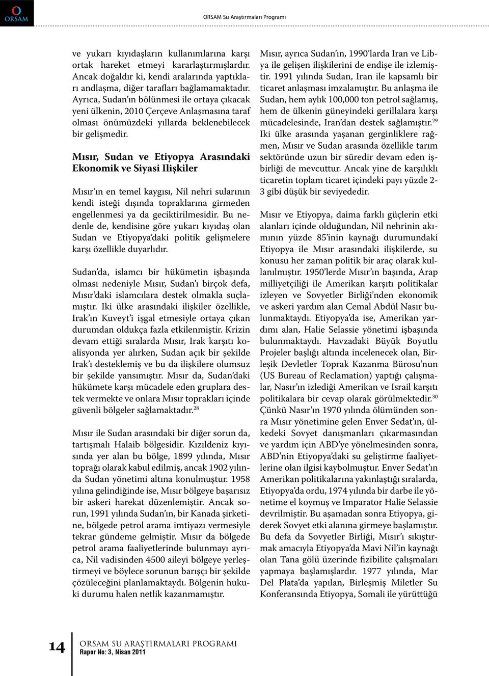 Ayrıca, Sudan ın bölünmesi ile ortaya çıkacak yeni ülkenin, 2010 Çerçeve Anlaşmasına taraf olması önümüzdeki yıllarda beklenebilecek bir gelişmedir.