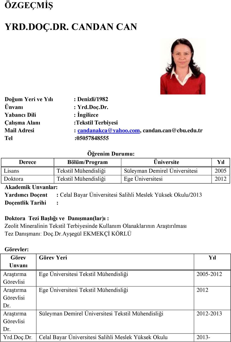 Unvanlar: Yardımcı Doçent : Celal Bayar Üniversitesi Salihli Meslek Yüksek Okulu/2013 Doçentlik Tarihi : Doktora Tezi Başlığı ve Danışman(lar)ı : Zeolit Mineralinin Tekstil Terbiyesinde Kullanım