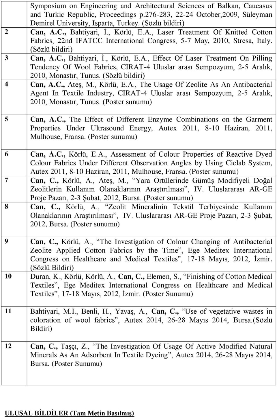 (Sözlü bildiri) 4 Can, A.C., Ateş, M., Körlü, E.A., The Usage Of Zeolite As An Antibacterial Agent In Textile Industry, CIRAT-4 Uluslar arası Sempozyum, 2-5 Aralık, 2010, Monastır, Tunus.