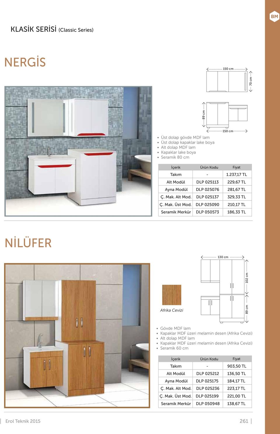 DLP 025090 210,17 TL Seramik Merkür DLP 050573 186,33 TL NİLÜFER 130 cm 102 cm Afrika Cevizi 89 cm Kapaklar MDF üzeri melamin desen (Afrika Cevizi) Alt dolap MDF lam