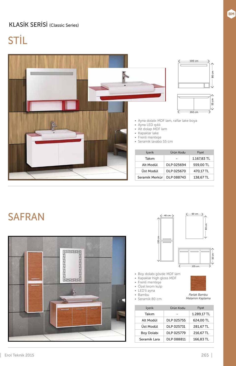 167,83 TL 559,00 TL 470,17 TL 138,67 TL SAFRAN 40 cm 50 cm 130 cm 105 cm Boy dolabı gövde MDF lam Kapaklar high gloss MDF Frenli menteşe