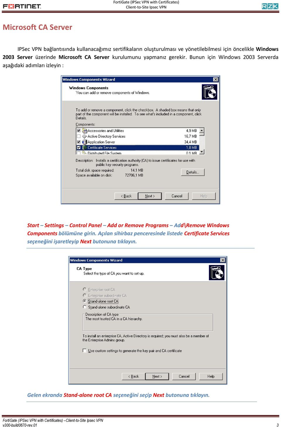 Bunun için Windows 2003 Serverda aşağıdaki adımları izleyin : Start Settings Control Panel Add or Remove Programs Add\Remove Windows Components