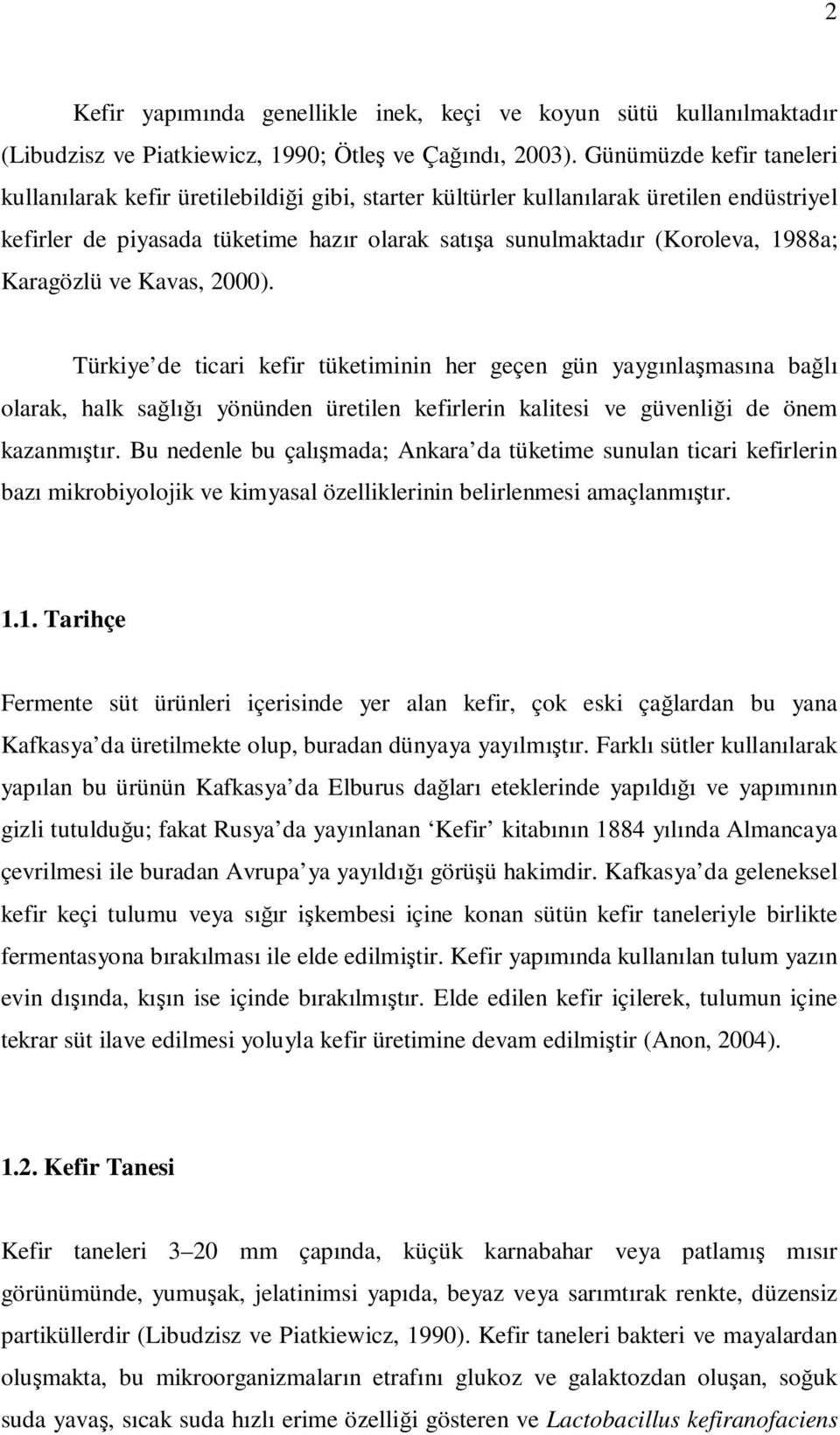 Karagözlü ve Kavas, 2000). Türkiye de ticari kefir tüketiminin her geçen gün yaygınlaşmasına bağlı olarak, halk sağlığı yönünden üretilen kefirlerin kalitesi ve güvenliği de önem kazanmıştır.