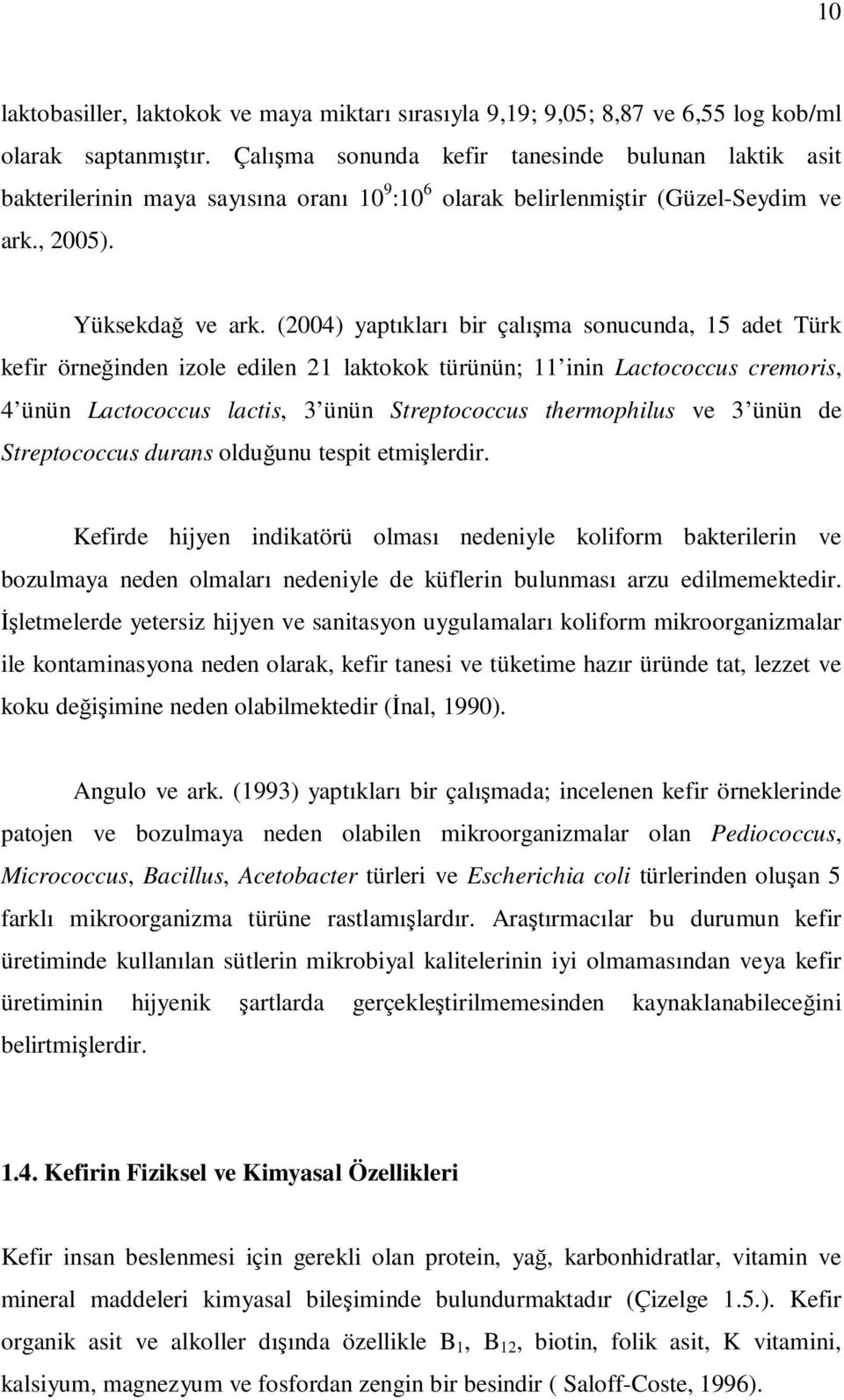 (2004) yaptıkları bir çalışma sonucunda, 15 adet Türk kefir örneğinden izole edilen 21 laktokok türünün; 11 inin Lactococcus cremoris, 4 ünün Lactococcus lactis, 3 ünün Streptococcus thermophilus ve