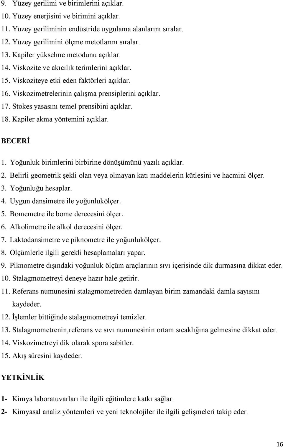 Stokes yasasını temel prensibini açıklar. 18. Kapiler akma yöntemini açıklar. BECERİ 1. Yoğunluk birimlerini birbirine dönüşümünü yazılı açıklar. 2.