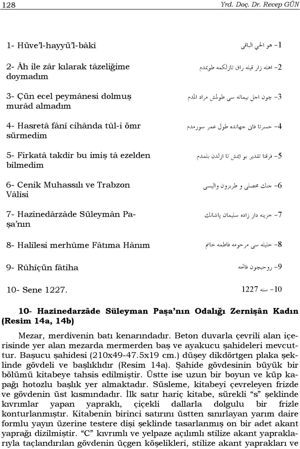 ezelden bilmedim 6- Cenik Muhassılı ve Trabzon Vâlîsi 7- Hazînedârzâde Süleymân Paşa nın -2-3 -4-5 -6-7 8- Halîlesi merhûme Fâtıma Hânım -8 9- Rûhîçün fâtiha -9 10- Sene 1227.