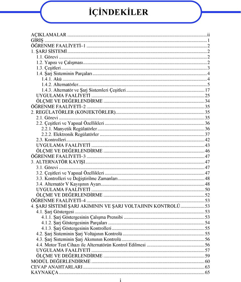 .. 35 2.1. Görevi... 35 2.2. Çeşitleri ve Yapısal Özellikleri... 36 2.2.1. Manyetik Regülatörler... 36 2.2.2. Elektronik Regülatörler... 37 2.3. Kontrolleri... 42 UYGULAMA FAALİYETİ.