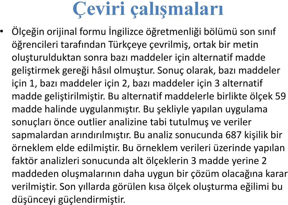 Bu alternatif maddelerle birlikte ölçek 59 madde halinde uygulanmıştır. Bu şekliyle yapılan uygulama sonuçları önce outlier analizine tabi tutulmuş ve veriler sapmalardan arındırılmıştır.