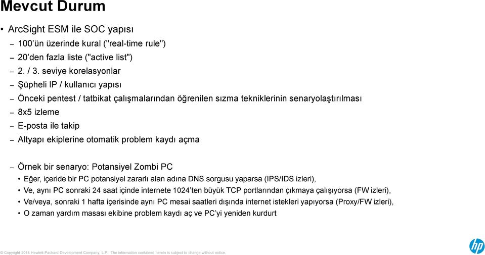 otomatik problem kaydı açma Örnek bir senaryo: Potansiyel Zombi PC Eğer, içeride bir PC potansiyel zararlı alan adına DNS sorgusu yaparsa (IPS/IDS izleri), Ve, aynı PC sonraki 24 saat içinde