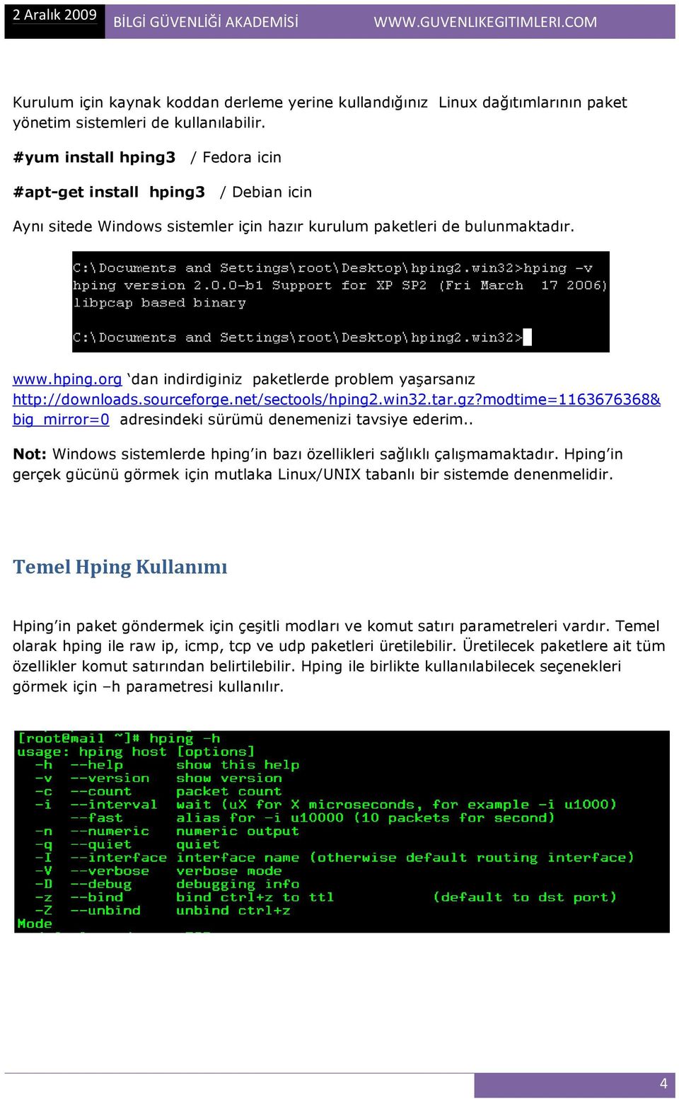 sourceforge.net/sectools/hping2.win32.tar.gz?modtime=1163676368& big_mirror=0 adresindeki sürümü denemenizi tavsiye ederim.. Not: Windows sistemlerde hping in bazı özellikleri sağlıklı çalışmamaktadır.