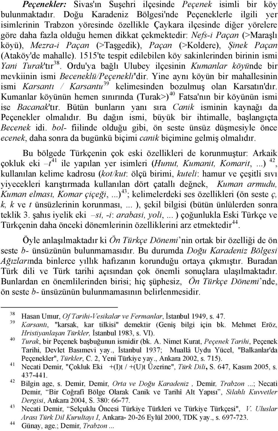 köyü), Mezra-i Paçan (>Taşgedik), Paçan (>Koldere), Şinek Paçan (Ataköy'de mahalle). 1515'te tespit edilebilen köy sakinlerinden birinin ismi Yani Turak'tır 38.