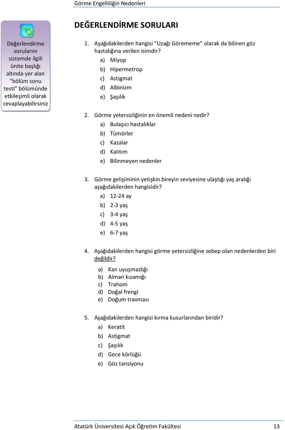 a) Bulaşıcı hastalıklar b) Tümörler c) Kazalar d) Kalıtım e) Bilinmeyen nedenler 3. Görme gelişiminin yetişkin bireyin seviyesine ulaştığı yaş aralığı aşağıdakilerden hangisidir?