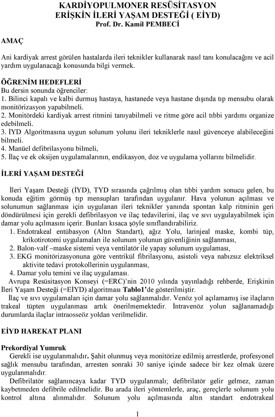 ÖĞRENİM HEDEFLERİ Bu dersin sonunda öğrenciler: 1. Bilinci kapalı ve kalbi durmuş hastaya, hastanede veya hastane dışında tıp mensubu olarak monitörizasyon yapabilmeli. 2.