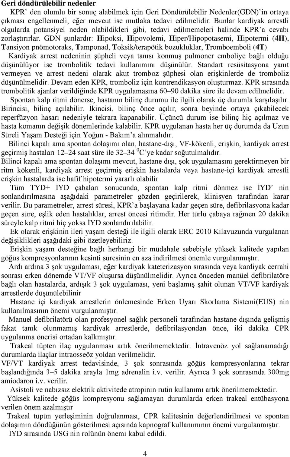 GDN şunlardır: Hipoksi, Hipovolemi, Hiper/Hipopotasemi, Hipotermi (4H), Tansiyon pnömotoraks, Tamponad, Toksik/terapötik bozukluklar, Tromboemboli (4T) Kardiyak arrest nedeninin şüpheli veya tanısı