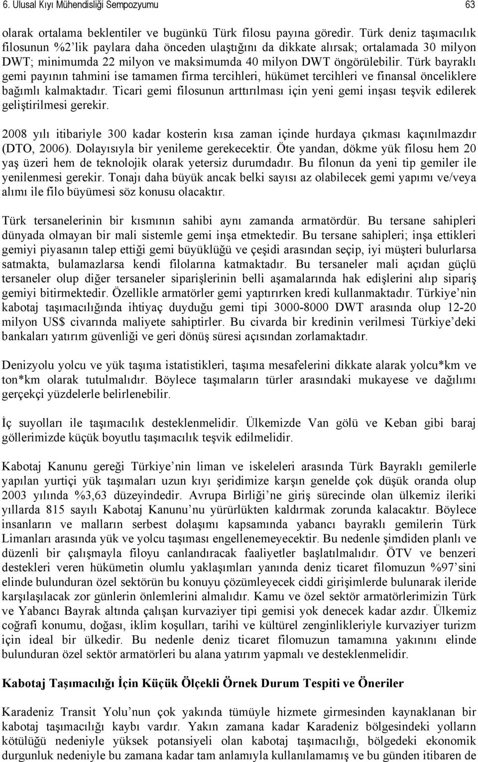 Türk bayraklı gemi payının tahmini ise tamamen firma tercihleri, hükümet tercihleri ve finansal önceliklere bağımlı kalmaktadır.