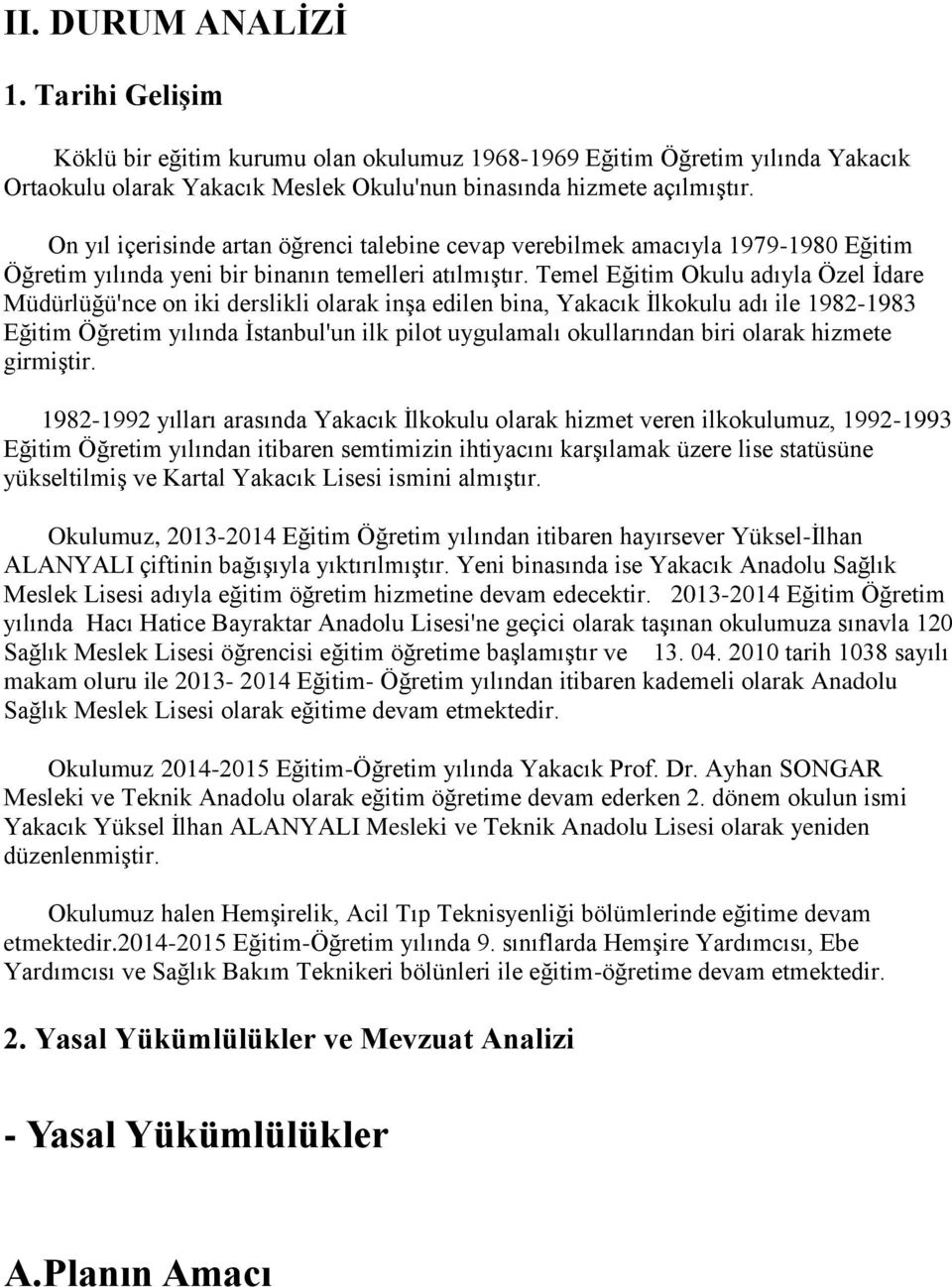 Temel Eğitim Okulu adıyla Özel İdare Müdürlüğü'ce o iki derslikli olarak işa edile bia, Yakacık İlkokulu adı ile 1982-1983 Eğitim Öğretim yılıda İstabul'u ilk pilot uygulamalı okullarıda biri olarak