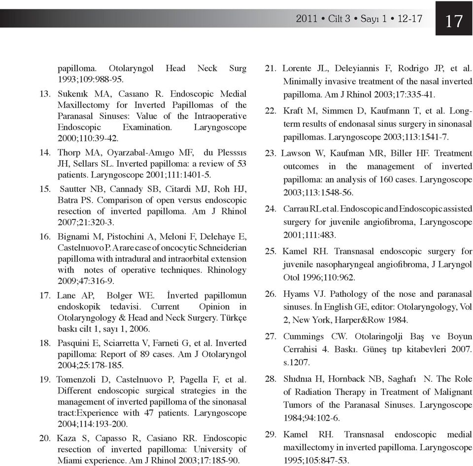 Thorp MA, Oyarzabal-Amıgo MF, du Plesssıs JH, Sellars SL. Inverted papilloma: a review of 53 patients. Laryngoscope 200;:40-5. 5. Sautter NB, Cannady SB, Citardi MJ, Roh HJ, Batra PS.