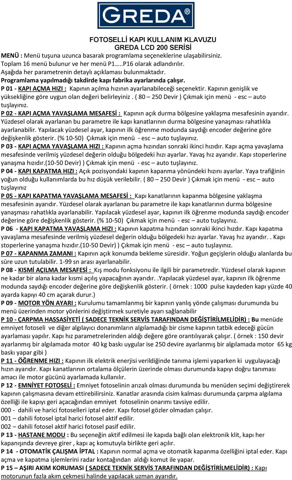 P 01 - KAPI AÇMA HIZI : Kapının açılma hızının ayarlanabileceği seçenektir. Kapının genişlik ve yüksekliğine göre uygun olan değeri belirleyiniz.