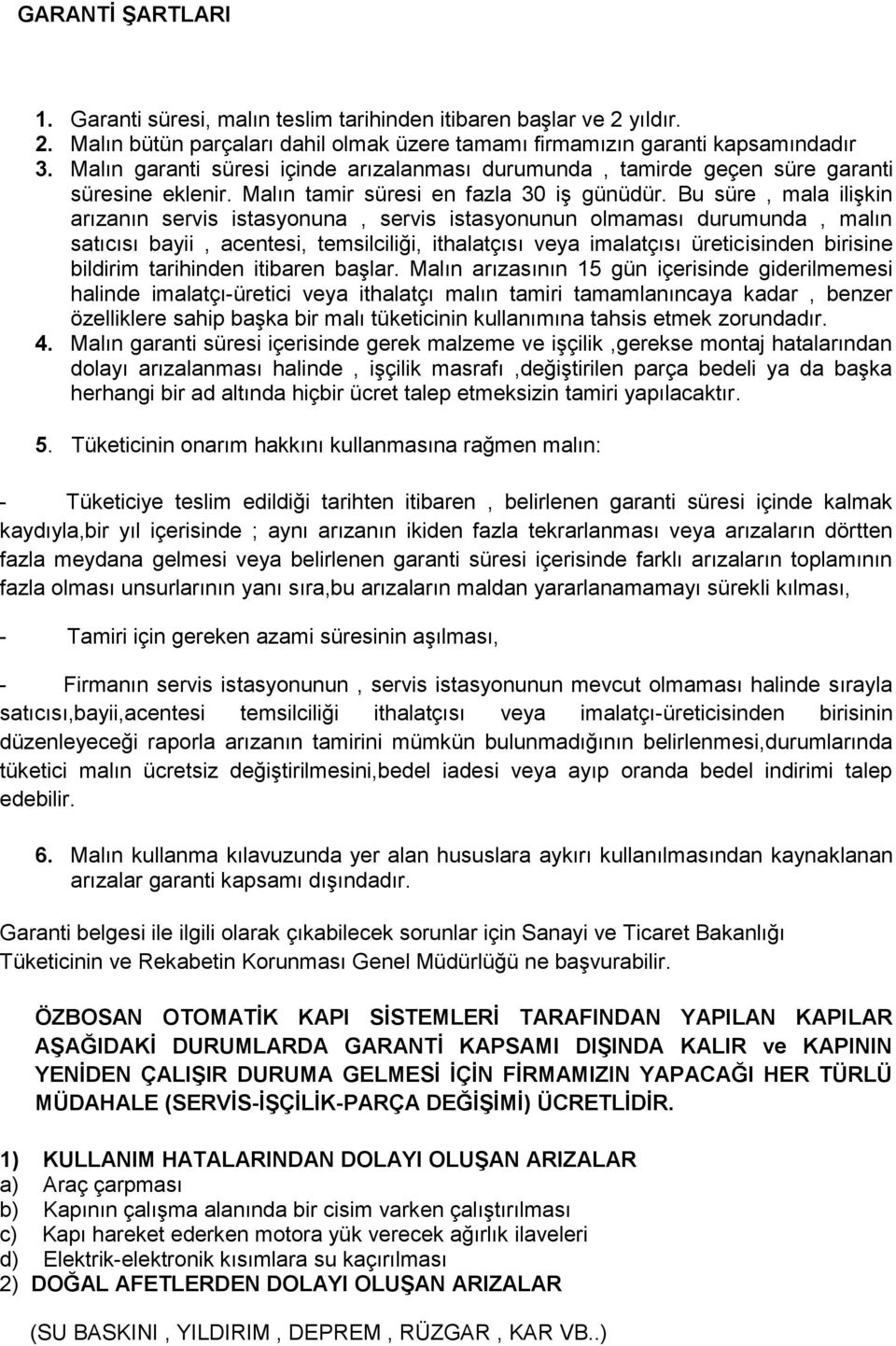 Bu süre, mala ilişkin arızanın servis istasyonuna, servis istasyonunun olmaması durumunda, malın satıcısı bayii, acentesi, temsilciliği, ithalatçısı veya imalatçısı üreticisinden birisine bildirim