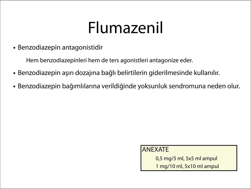 Benzodiazepin aşırı dozajına bağlı belirtilerin giderilmesinde kullanılır.