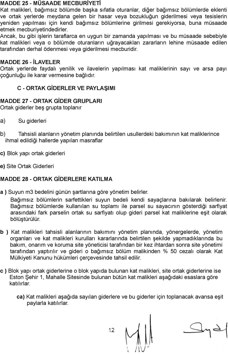 Ancak, bu gibi işlerin taraflarca en uygun bir zamanda yapılması ve bu müsaade sebebiyle kat malikleri veya o bölümde oturanların uğrayacakları zararların lehine müsaade edilen tarafından derhal