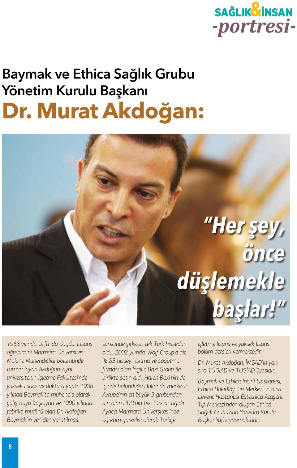 1988 yılında Baymak ta mühendis olarak çalışmaya başlayan ve 1990 yılında fabrika müdürü olan Dr. Akdoğan, Baymak ın yeniden yaratılması sürecinde şirketin tek Türk hissedarı oldu.