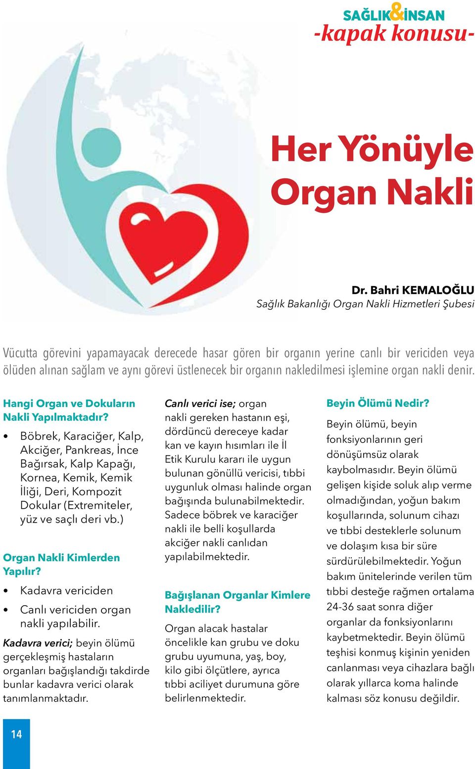 üstlenecek bir organın nakledilmesi işlemine organ nakli denir. Hangi Organ ve Dokuların Nakli Yapılmaktadır?