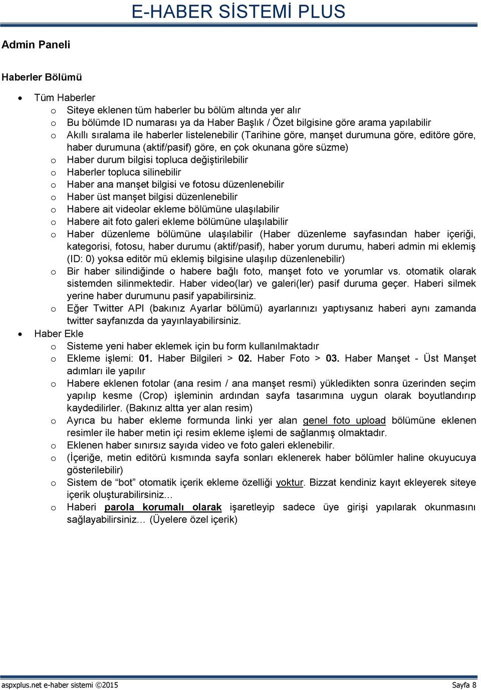 topluca silinebilir o Haber ana manşet bilgisi ve fotosu düzenlenebilir o Haber üst manşet bilgisi düzenlenebilir o Habere ait videolar ekleme bölümüne ulaşılabilir o Habere ait foto galeri ekleme