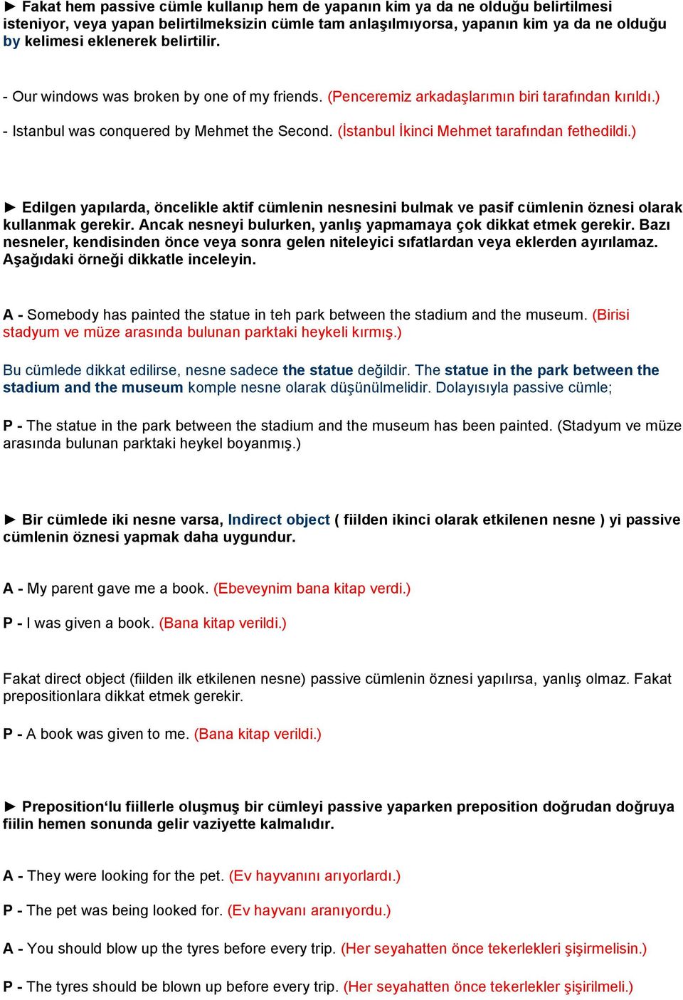 (İstanbul İkinci Mehmet tarafından fethedildi.) Edilgen yapılarda, öncelikle aktif cümlenin nesnesini bulmak ve pasif cümlenin öznesi olarak kullanmak gerekir.