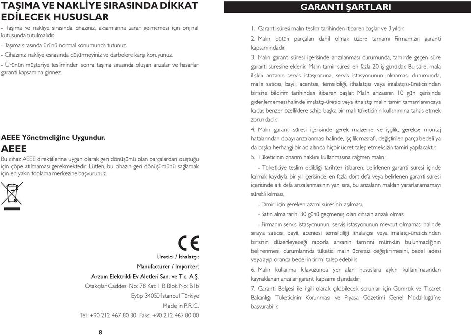 - Ürünün müşteriye tesliminden sonra taşıma sırasında oluşan arızalar ve hasarlar garanti kapsamına girmez. AEEE Yönetmeliğine Uygundur.