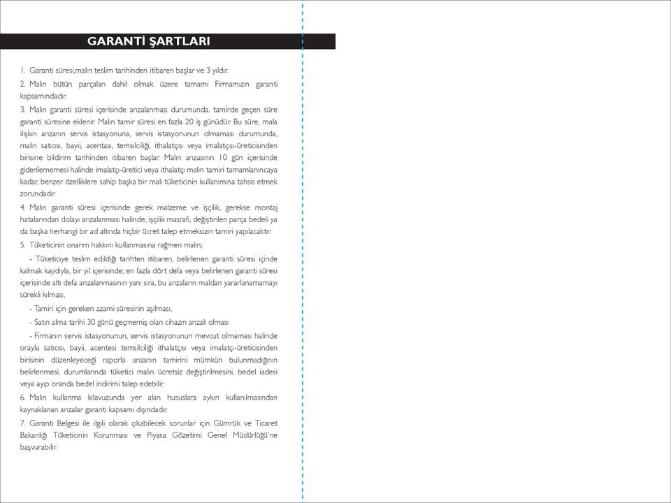 Bu süre, mala ilişkin arızanın servis istasyonuna, servis istasyonunun olmaması durumunda, malın satıcısı, bayii, acentası, temsilciliği, ithalatçısı veya imalatçısı-üreticisinden birisine bildirim