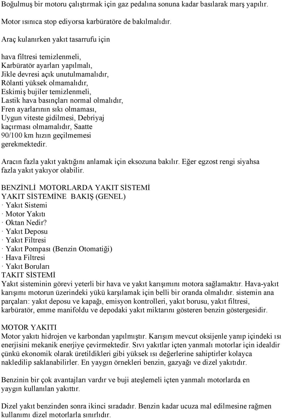 hava basınçları normal olmalıdır, Fren ayarlarının sıkı olmaması, Uygun viteste gidilmesi, Debriyaj kaçırması olmamalıdır, Saatte 90/100 km hızın geçilmemesi gerekmektedir.