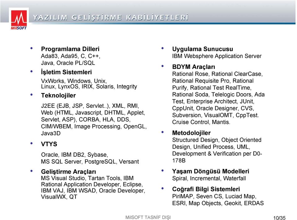 Geliştirme Araçları MS Visual Studio, Tartan Tools, IBM Rational Application Developer, Eclipse, IBM VAJ, IBM WSAD, Oracle Developer, VisualWX, QT Uygulama Sunucusu IBM Websphere Application Server