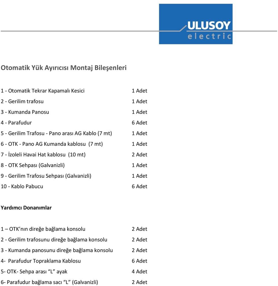 - Gerilim Trafosu Sehpası (Galvanizli) 1 Adet 10 - Kablo Pabucu 6 Adet Yardımcı Donanımlar 1 OTK nın direğe bağlama konsolu 2 Adet 2 - Gerilim trafosunu direğe bağlama