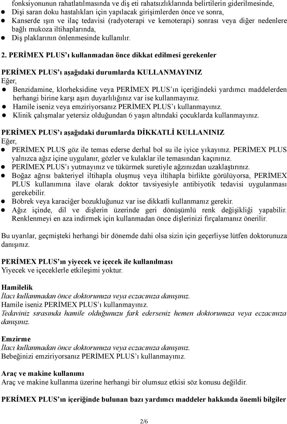 PERİMEX PLUS ı kullanmadan önce dikkat edilmesi gerekenler PERİMEX PLUS ı aşağıdaki durumlarda KULLANMAYINIZ Eğer, Benzidamine, klorheksidine veya PERİMEX PLUS ın içeriğindeki yardımcı maddelerden