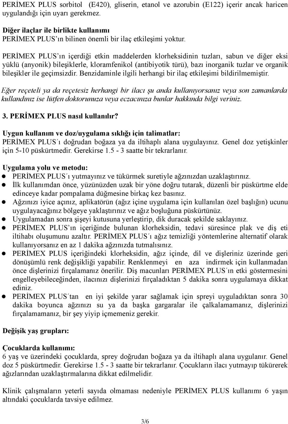 PERİMEX PLUS ın içerdiği etkin maddelerden klorheksidinin tuzları, sabun ve diğer eksi yüklü (anyonik) bileşiklerle, kloramfenikol (antibiyotik türü), bazı inorganik tuzlar ve organik bileşikler ile