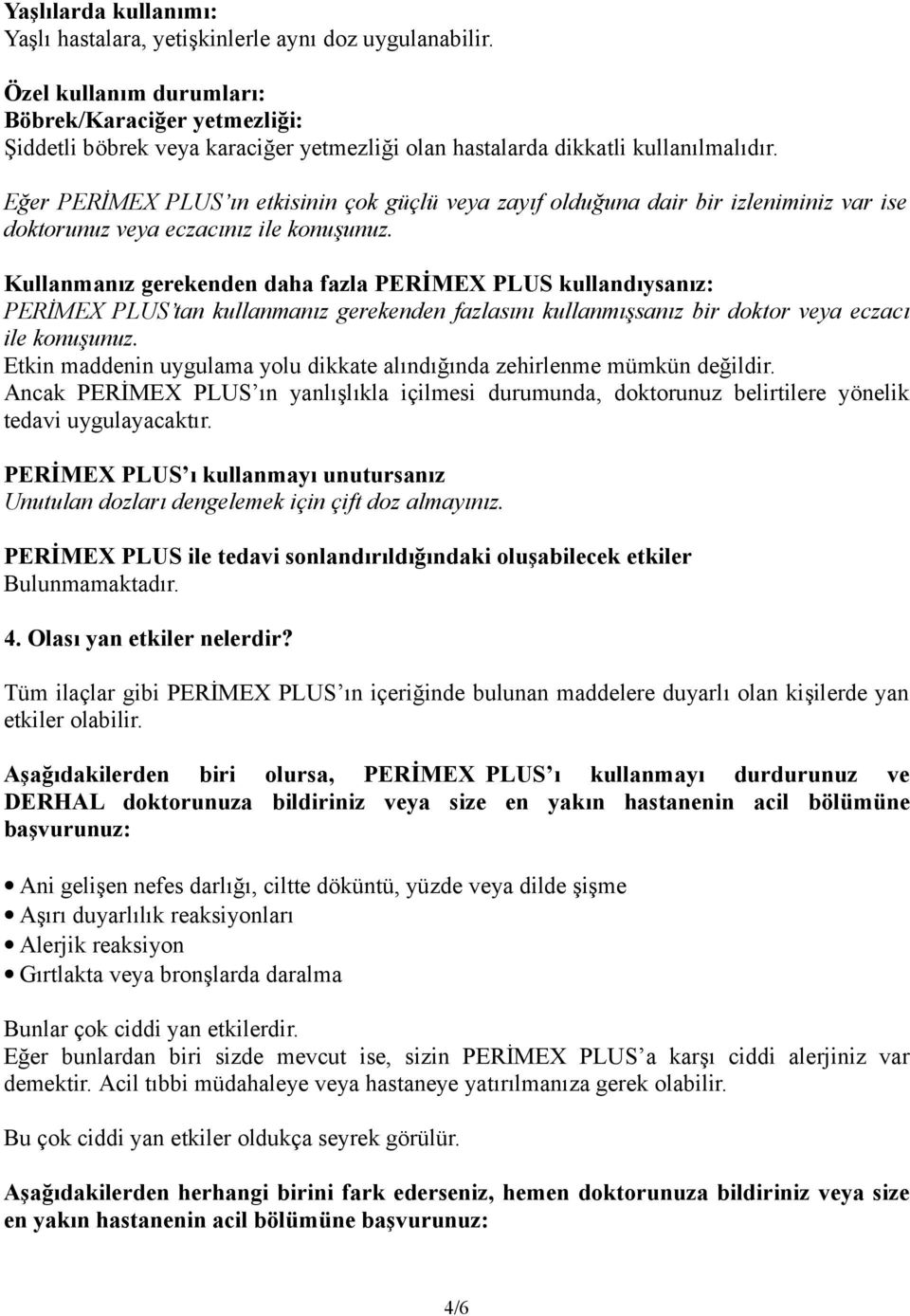 Eğer PERİMEX PLUS ın etkisinin çok güçlü veya zayıf olduğuna dair bir izleniminiz var ise doktorunuz veya eczacınız ile konuşunuz.