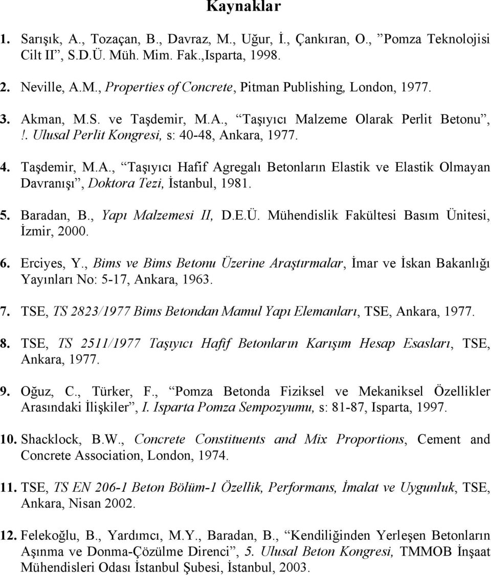 5. Baradan, B., Yapı Malzemesi II, D.E.Ü. Mühendislik Fakültesi Basım Ünitesi, İzmir, 2000. 6. Erciyes, Y.