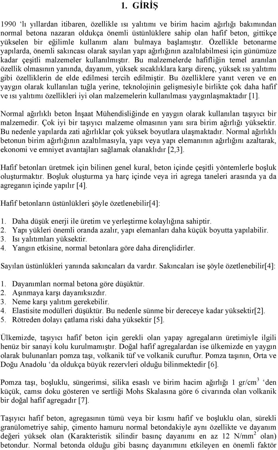 Bu malzemelerde hafifliğin temel aranılan özellik olmasının yanında, dayanım, yüksek sıcaklıklara karşı direnç, yüksek ısı yalıtımı gibi özelliklerin de elde edilmesi tercih edilmiştir.